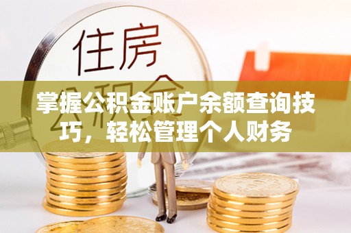 大竹掌握公积金账户余额查询技巧，轻松管理个人财务