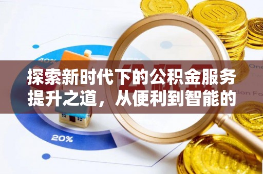 大竹探索新时代下的公积金服务提升之道，从便利到智能的全面升级