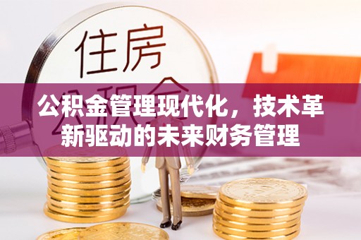 大竹公积金管理现代化，技术革新驱动的未来财务管理