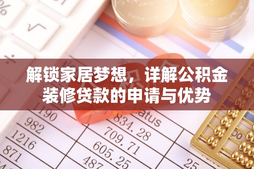 大竹解锁家居梦想，详解公积金装修贷款的申请与优势