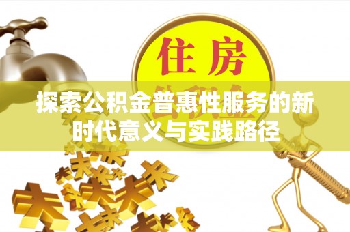 大竹探索公积金普惠性服务的新时代意义与实践路径