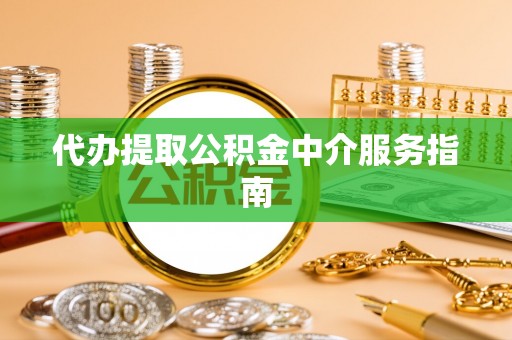大竹代办提取公积金中介服务指南