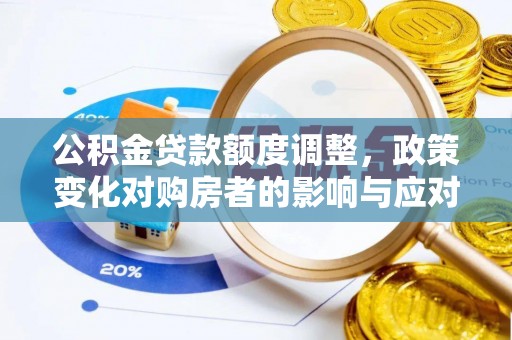 大竹公积金贷款额度调整，政策变化对购房者的影响与应对策略