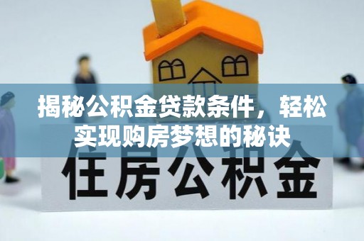 大竹揭秘公积金贷款条件，轻松实现购房梦想的秘诀