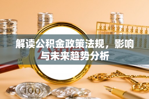 大竹解读公积金政策法规，影响与未来趋势分析