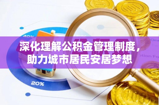 大竹深化理解公积金管理制度，助力城市居民安居梦想