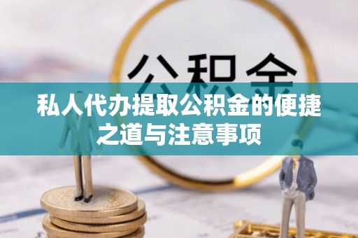 大竹私人代办提取公积金的便捷之道与注意事项