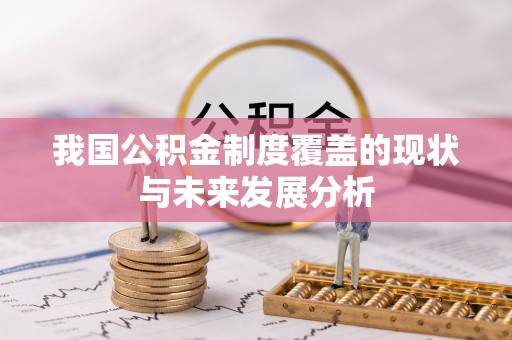 大竹我国公积金制度覆盖的现状与未来发展分析