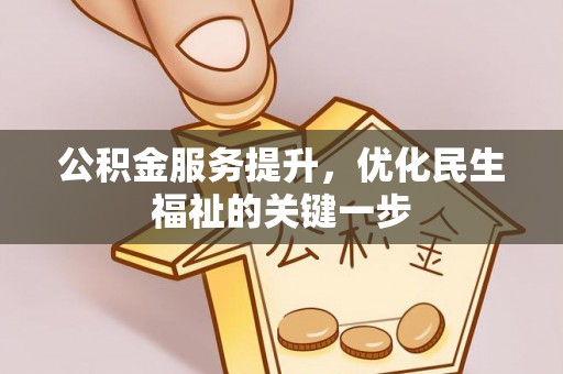 大竹公积金服务提升，优化民生福祉的关键一步
