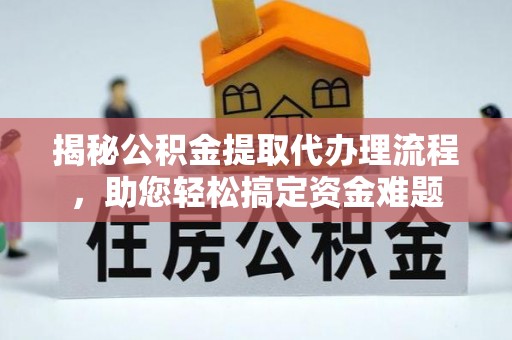 大竹揭秘公积金提取代办理流程，助您轻松搞定资金难题