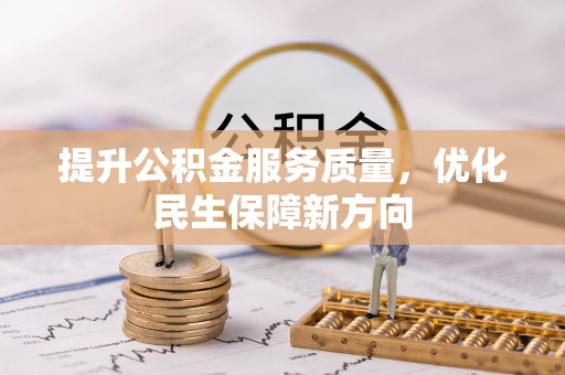 大竹提升公积金服务质量，优化民生保障新方向