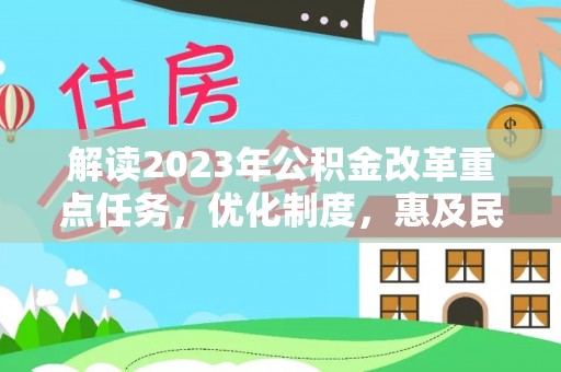 大竹解读2023年公积金改革重点任务，优化制度，惠及民生