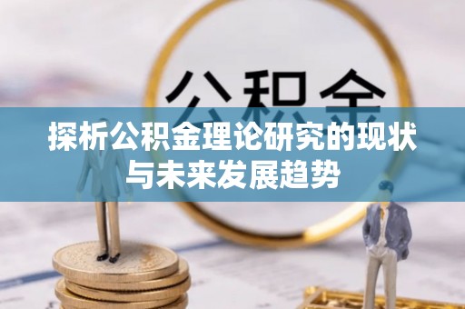 大竹探析公积金理论研究的现状与未来发展趋势