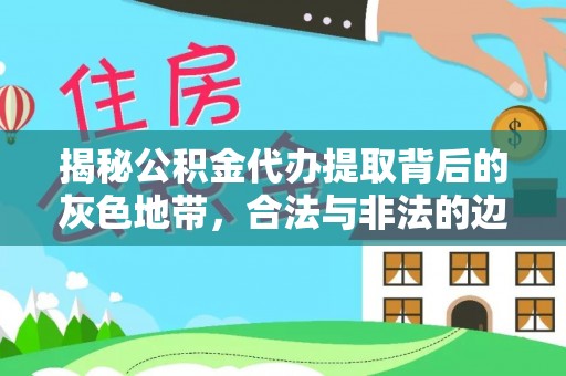 大竹揭秘公积金代办提取背后的灰色地带，合法与非法的边界