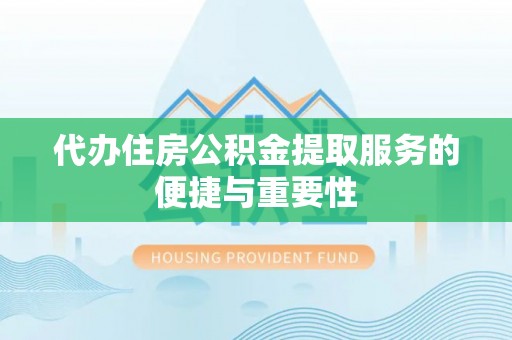 大竹代办住房公积金提取服务的便捷与重要性