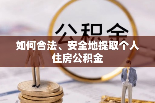 大竹如何合法、安全地提取个人住房公积金