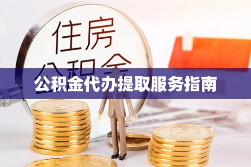 大竹公积金代办提取服务指南