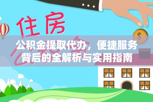 大竹公积金提取代办，便捷服务背后的全解析与实用指南