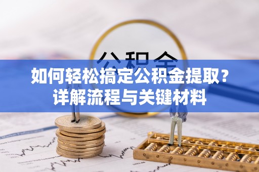大竹如何轻松搞定公积金提取？详解流程与关键材料