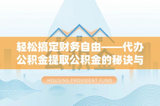大竹轻松搞定财务自由——代办公积金提取公积金的秘诀与技巧