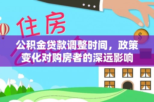 大竹公积金贷款调整时间，政策变化对购房者的深远影响