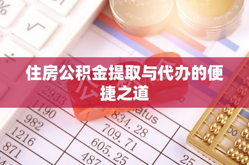 大竹住房公积金提取与代办的便捷之道