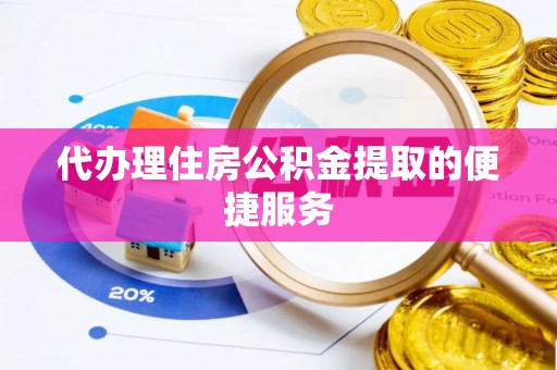 大竹代办理住房公积金提取的便捷服务