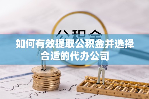 大竹如何有效提取公积金并选择合适的代办公司