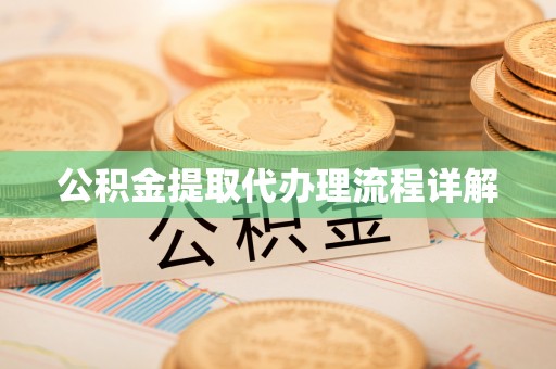 大竹公积金提取代办理流程详解