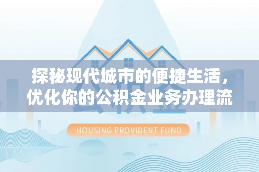 大竹探秘现代城市的便捷生活，优化你的公积金业务办理流程