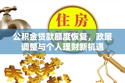 大竹公积金贷款额度恢复，政策调整与个人理财新机遇