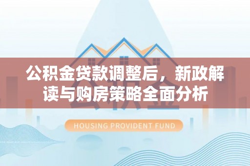 大竹公积金贷款调整后，新政解读与购房策略全面分析