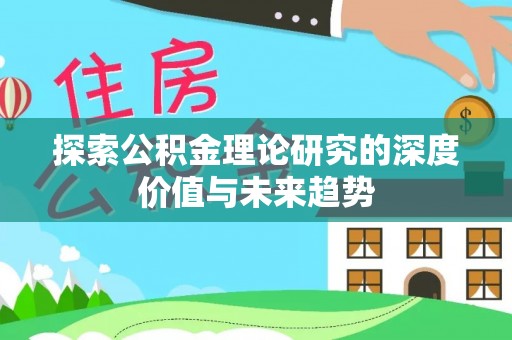 大竹探索公积金理论研究的深度价值与未来趋势