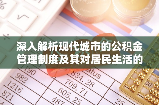 大竹深入解析现代城市的公积金管理制度及其对居民生活的影响