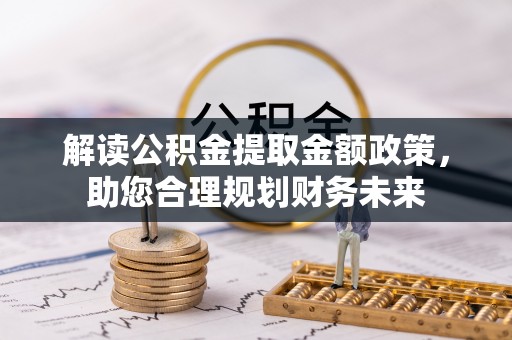 大竹解读公积金提取金额政策，助您合理规划财务未来