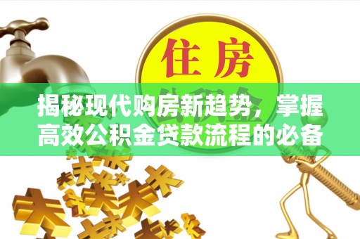 大竹揭秘现代购房新趋势，掌握高效公积金贷款流程的必备指南