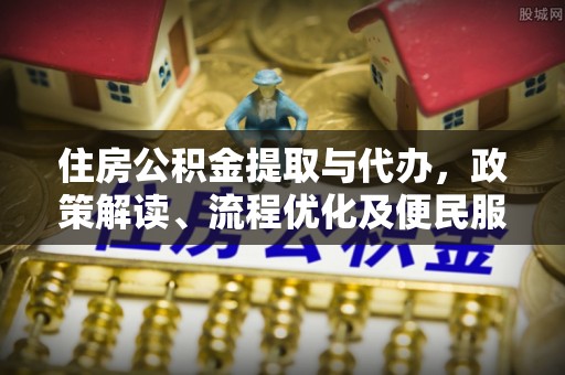 大竹住房公积金提取与代办，政策解读、流程优化及便民服务新趋势