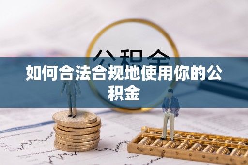大竹如何合法合规地使用你的公积金
