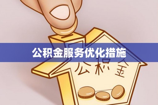 大竹公积金服务优化措施