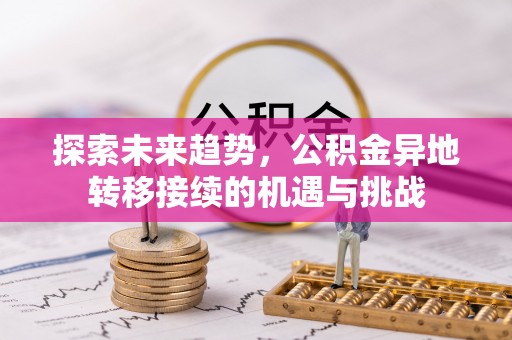 大竹探索未来趋势，公积金异地转移接续的机遇与挑战