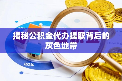 大竹揭秘公积金代办提取背后的灰色地带